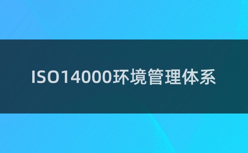 ISO14000环境管理体系是什么